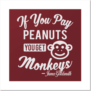 If You Pay Peanuts You Get Monkeys - James Goldsmith Posters and Art